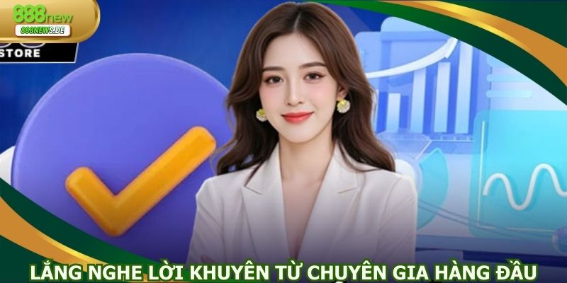 Lắng nghe lời khuyên từ chuyên gia hàng đầu